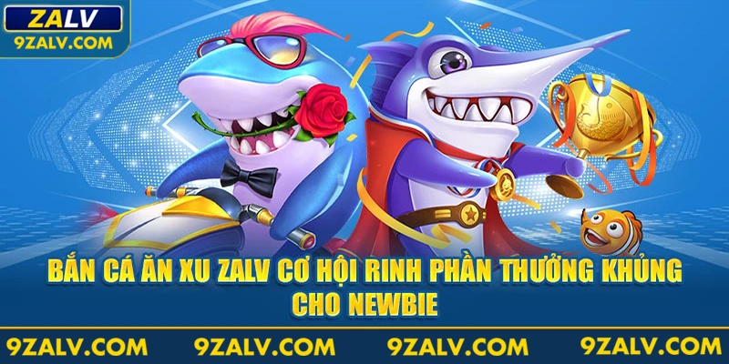 Bắn Cá Ăn Xu Cơ Hội Rinh Phần Thưởng Khủng Cho Newbie