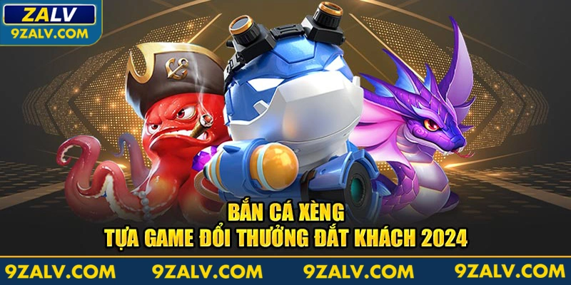 Bắn Cá Xèng - Tựa Game Đổi Thưởng Đắt Khách 2024