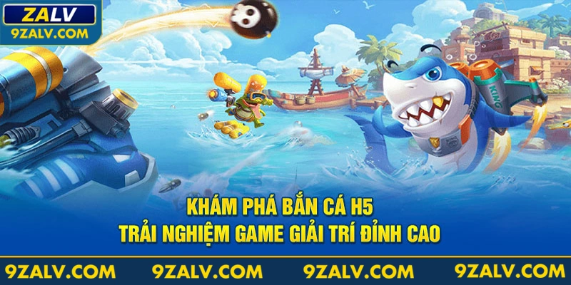 Khám Phá Bắn Cá H5: Trải Nghiệm Game Giải Trí Đỉnh Cao