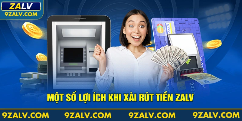 Một số lợi ích khi xài rút tiền Zalv