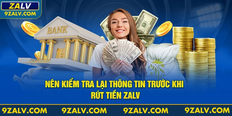 Nên kiểm tra lại thông tin trước khi rút tiền Zalv