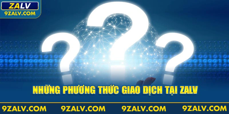 Những phương thức giao dịch tại ZALV