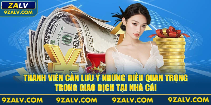 Thành viên cần lưu ý những điều quan trọng trong giao dịch tại nhà cái