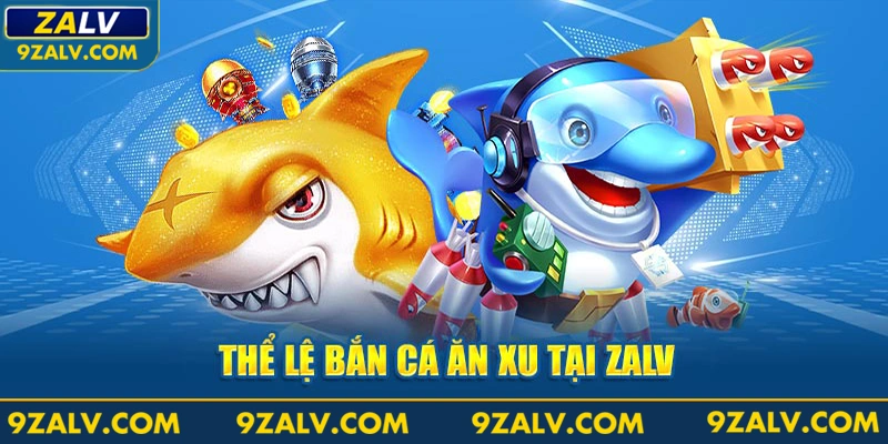 Thể lệ bắn cá ăn xu tại ZALV